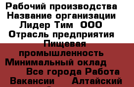 Рабочий производства › Название организации ­ Лидер Тим, ООО › Отрасль предприятия ­ Пищевая промышленность › Минимальный оклад ­ 34 000 - Все города Работа » Вакансии   . Алтайский край,Славгород г.